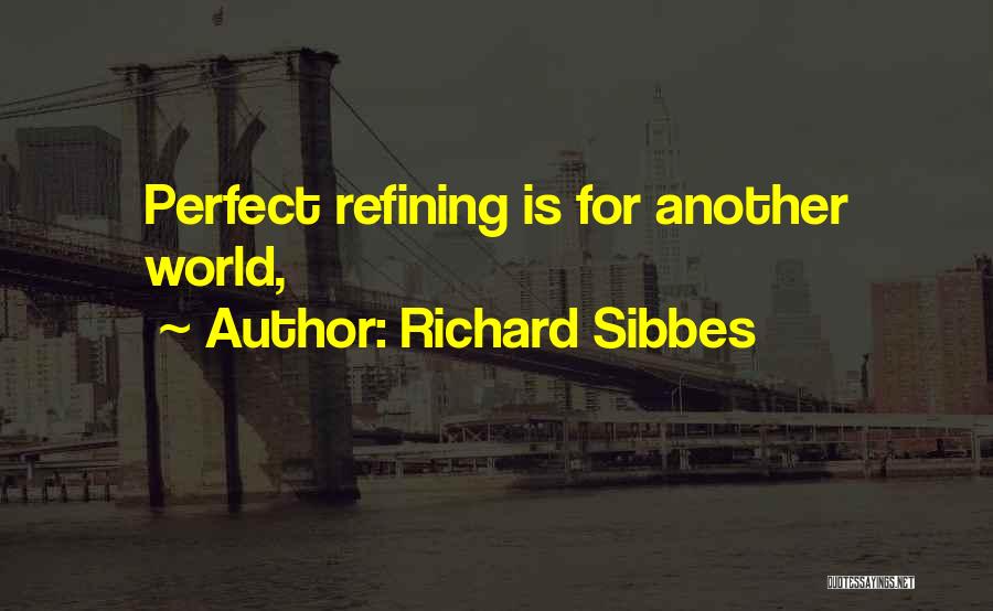 Richard Sibbes Quotes: Perfect Refining Is For Another World,