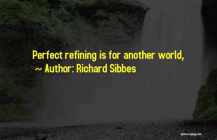 Richard Sibbes Quotes: Perfect Refining Is For Another World,