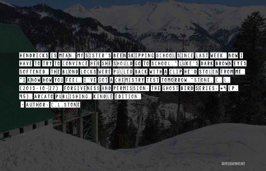 C.L.Stone Quotes: Hendricks Is Mean. My Sister's Been Skipping School Since Last Week. Now I Have To Try To Convince Her She