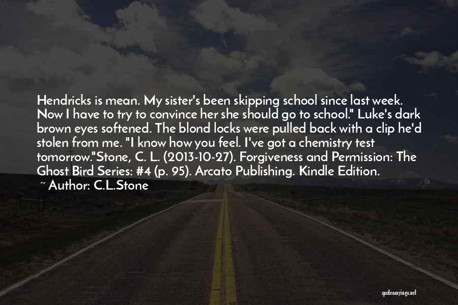 C.L.Stone Quotes: Hendricks Is Mean. My Sister's Been Skipping School Since Last Week. Now I Have To Try To Convince Her She