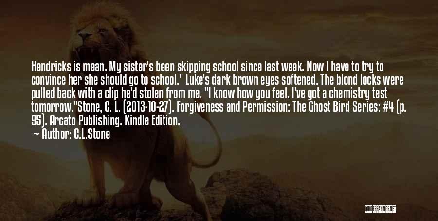 C.L.Stone Quotes: Hendricks Is Mean. My Sister's Been Skipping School Since Last Week. Now I Have To Try To Convince Her She