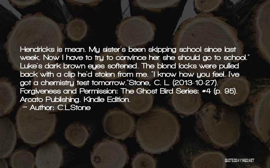 C.L.Stone Quotes: Hendricks Is Mean. My Sister's Been Skipping School Since Last Week. Now I Have To Try To Convince Her She