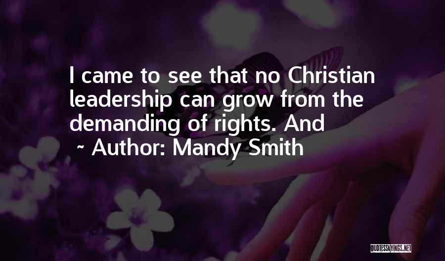 Mandy Smith Quotes: I Came To See That No Christian Leadership Can Grow From The Demanding Of Rights. And