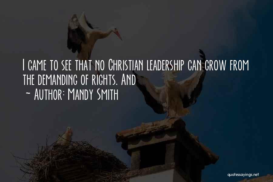 Mandy Smith Quotes: I Came To See That No Christian Leadership Can Grow From The Demanding Of Rights. And