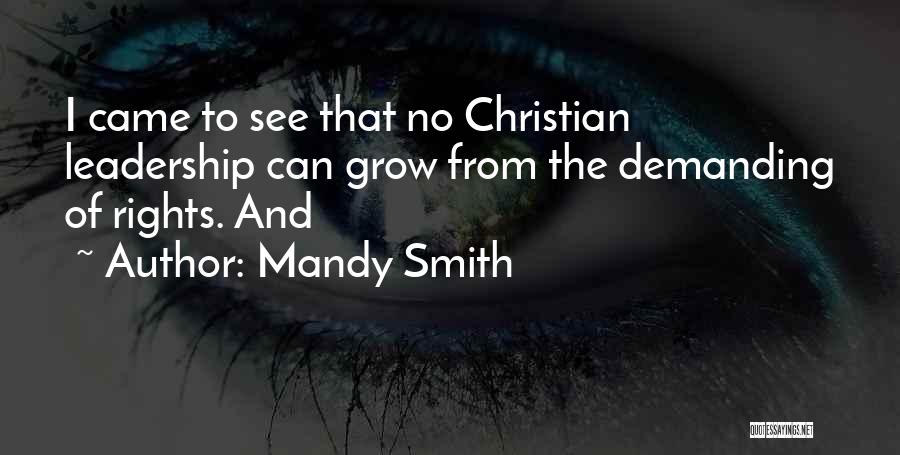 Mandy Smith Quotes: I Came To See That No Christian Leadership Can Grow From The Demanding Of Rights. And