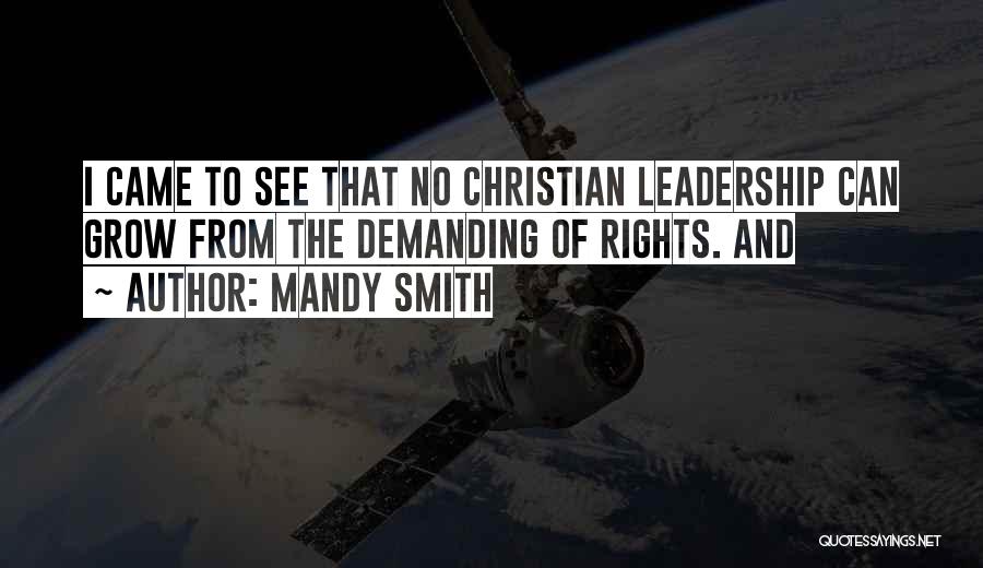 Mandy Smith Quotes: I Came To See That No Christian Leadership Can Grow From The Demanding Of Rights. And