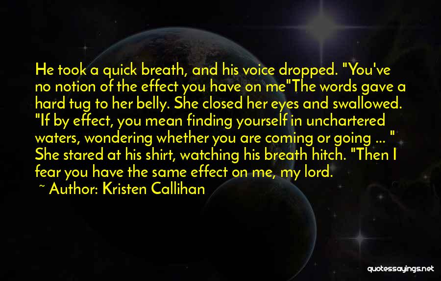 Kristen Callihan Quotes: He Took A Quick Breath, And His Voice Dropped. You've No Notion Of The Effect You Have On Methe Words