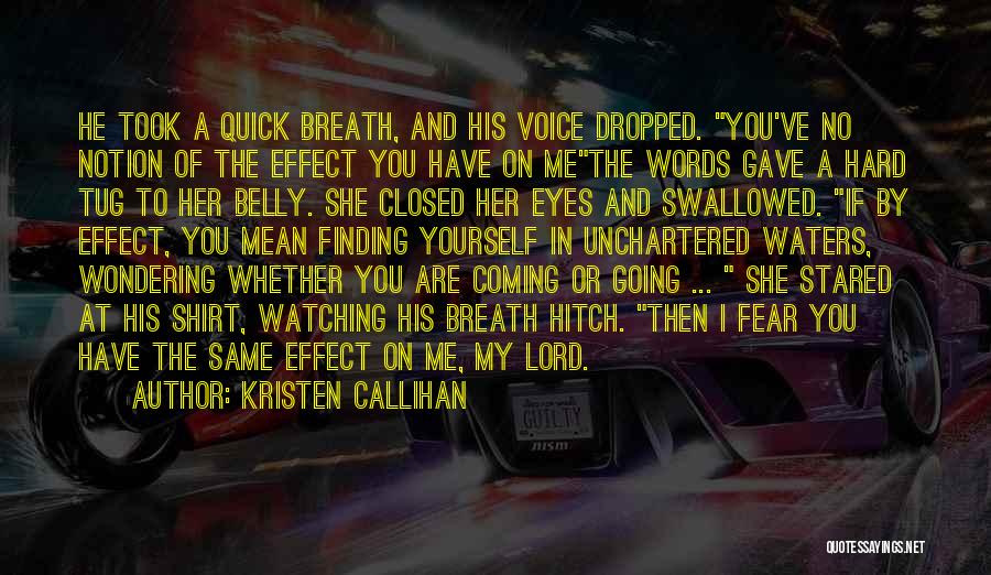 Kristen Callihan Quotes: He Took A Quick Breath, And His Voice Dropped. You've No Notion Of The Effect You Have On Methe Words