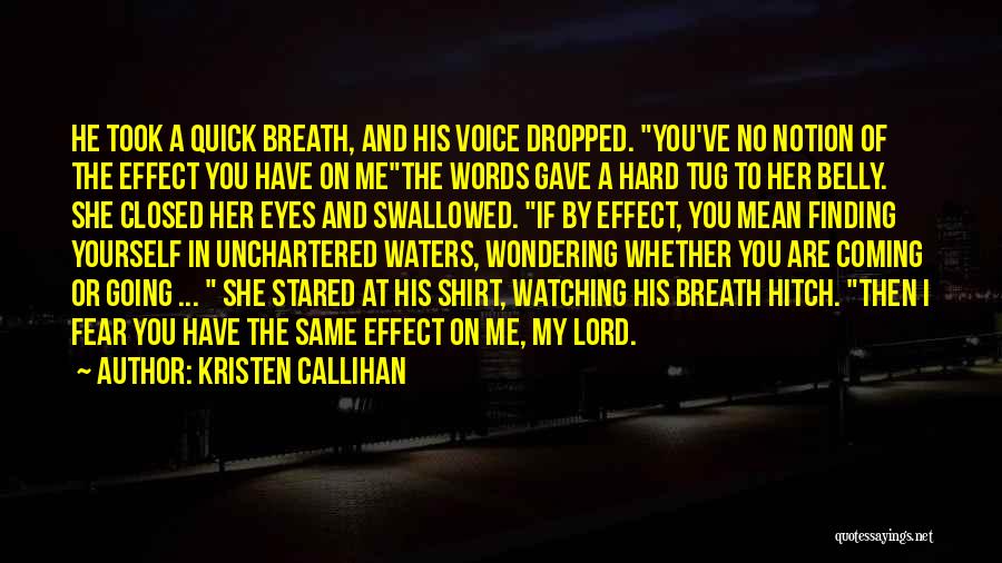 Kristen Callihan Quotes: He Took A Quick Breath, And His Voice Dropped. You've No Notion Of The Effect You Have On Methe Words