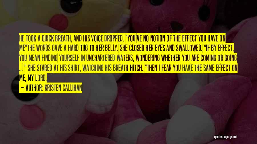 Kristen Callihan Quotes: He Took A Quick Breath, And His Voice Dropped. You've No Notion Of The Effect You Have On Methe Words