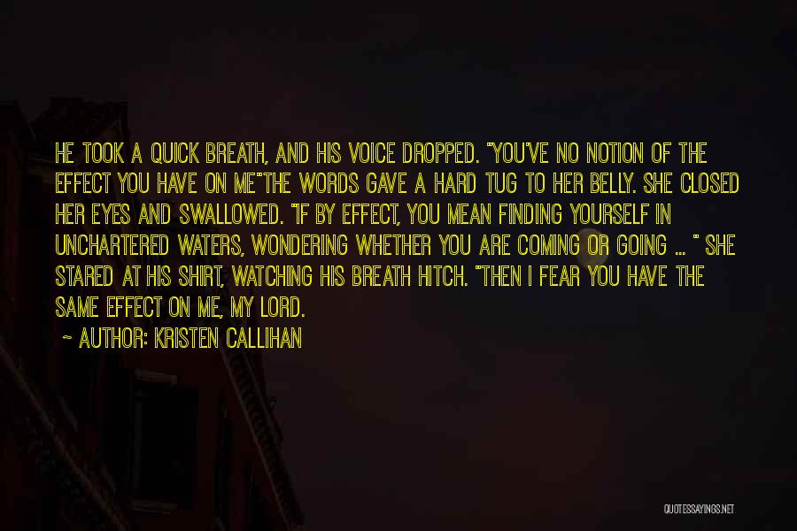 Kristen Callihan Quotes: He Took A Quick Breath, And His Voice Dropped. You've No Notion Of The Effect You Have On Methe Words