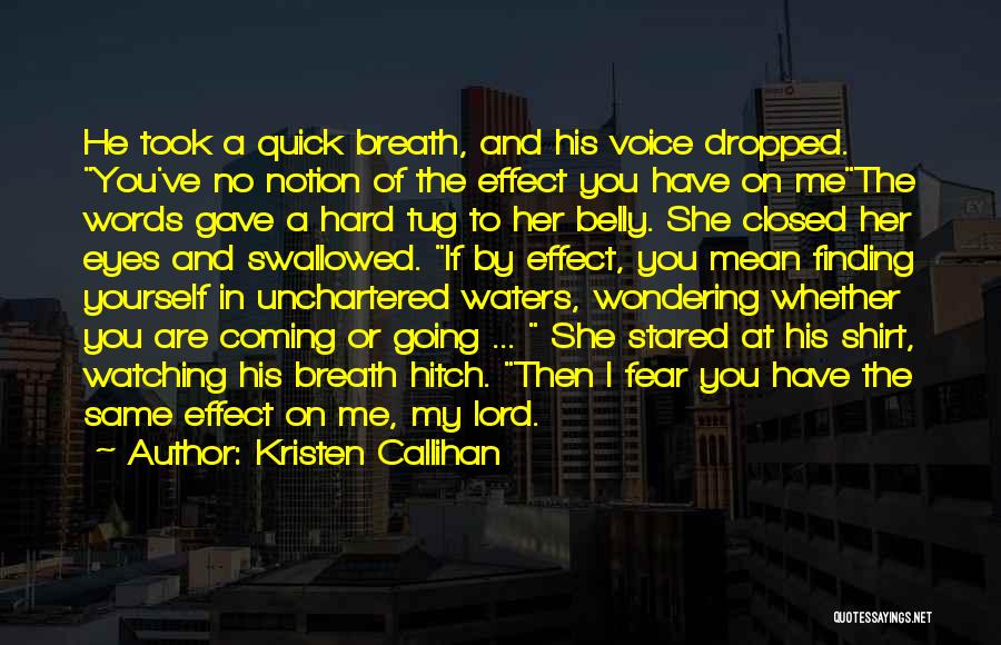 Kristen Callihan Quotes: He Took A Quick Breath, And His Voice Dropped. You've No Notion Of The Effect You Have On Methe Words