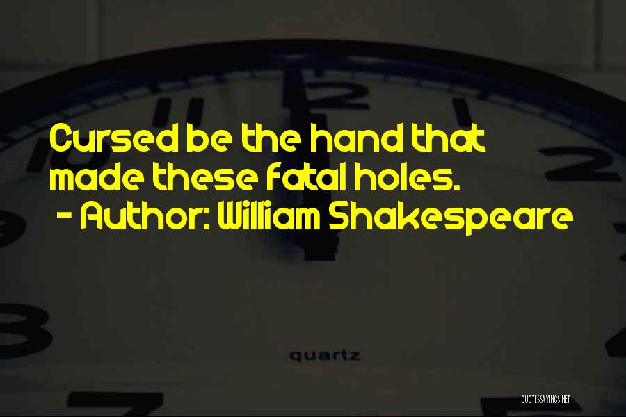 William Shakespeare Quotes: Cursed Be The Hand That Made These Fatal Holes.