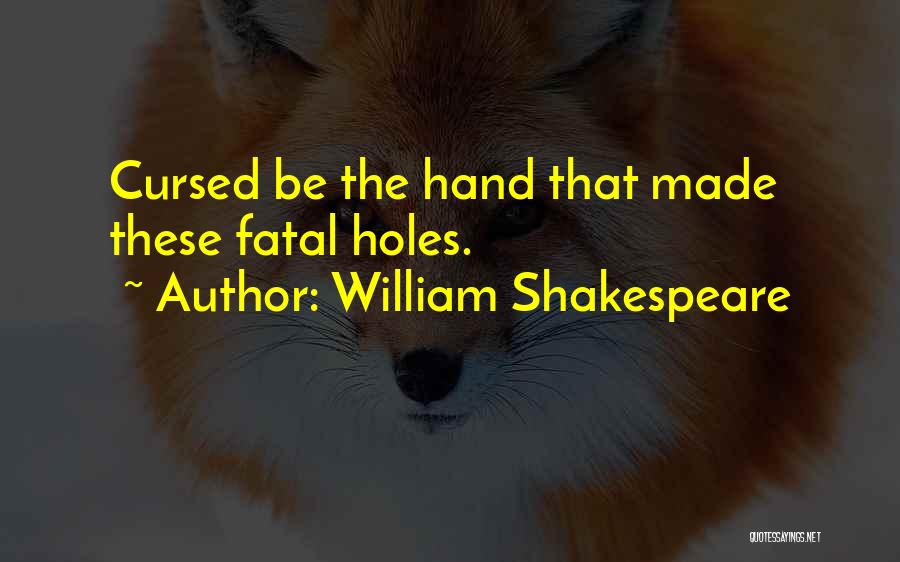 William Shakespeare Quotes: Cursed Be The Hand That Made These Fatal Holes.