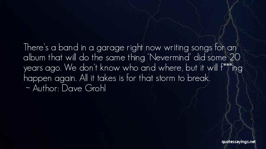 Dave Grohl Quotes: There's A Band In A Garage Right Now Writing Songs For An Album That Will Do The Same Thing 'nevermind'