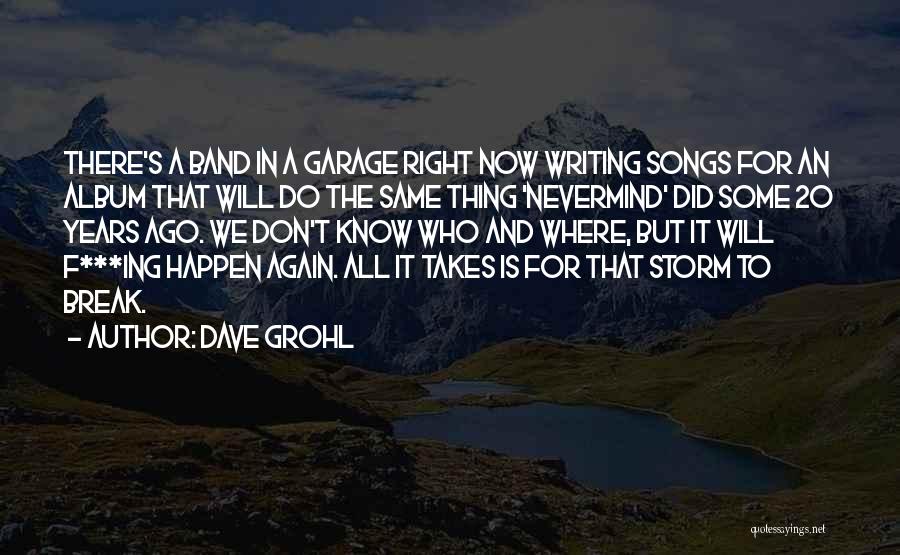 Dave Grohl Quotes: There's A Band In A Garage Right Now Writing Songs For An Album That Will Do The Same Thing 'nevermind'