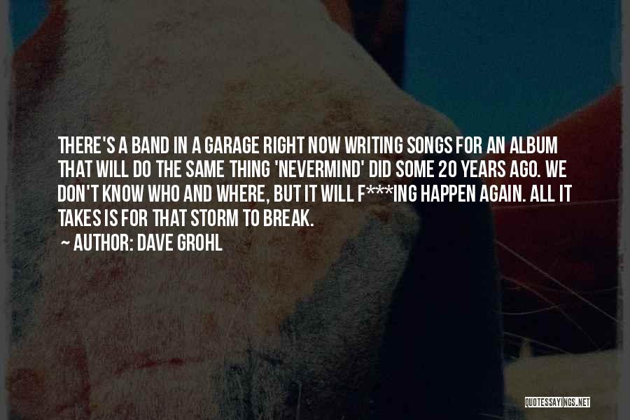 Dave Grohl Quotes: There's A Band In A Garage Right Now Writing Songs For An Album That Will Do The Same Thing 'nevermind'