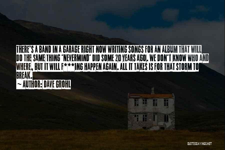 Dave Grohl Quotes: There's A Band In A Garage Right Now Writing Songs For An Album That Will Do The Same Thing 'nevermind'