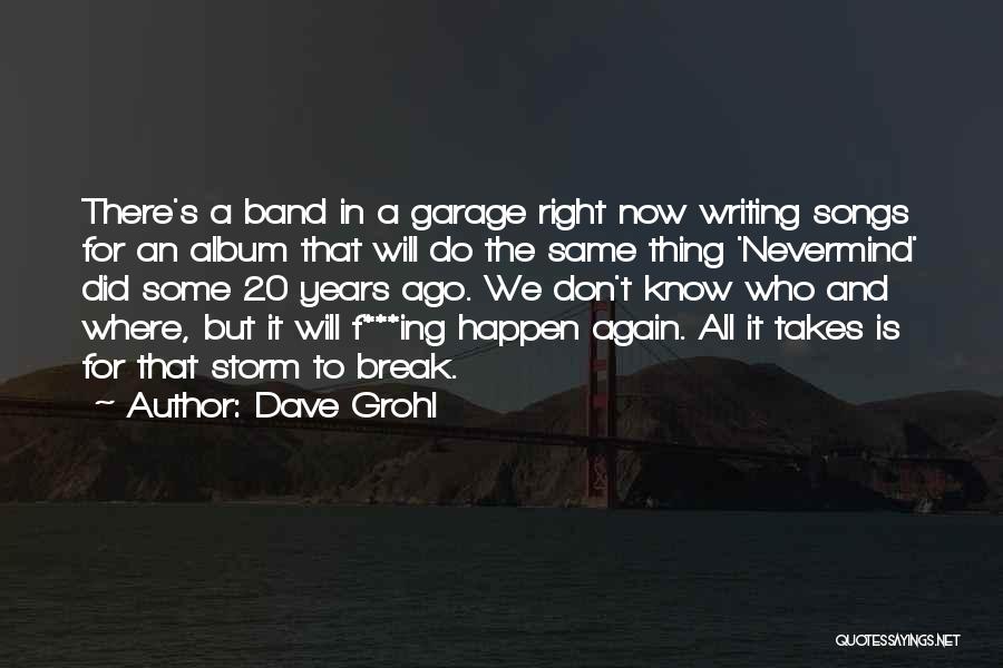 Dave Grohl Quotes: There's A Band In A Garage Right Now Writing Songs For An Album That Will Do The Same Thing 'nevermind'