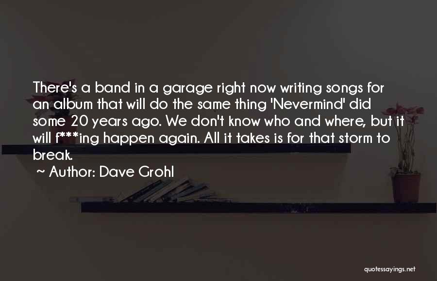 Dave Grohl Quotes: There's A Band In A Garage Right Now Writing Songs For An Album That Will Do The Same Thing 'nevermind'