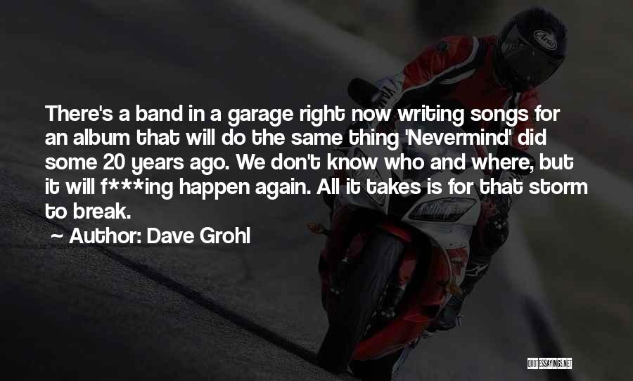 Dave Grohl Quotes: There's A Band In A Garage Right Now Writing Songs For An Album That Will Do The Same Thing 'nevermind'