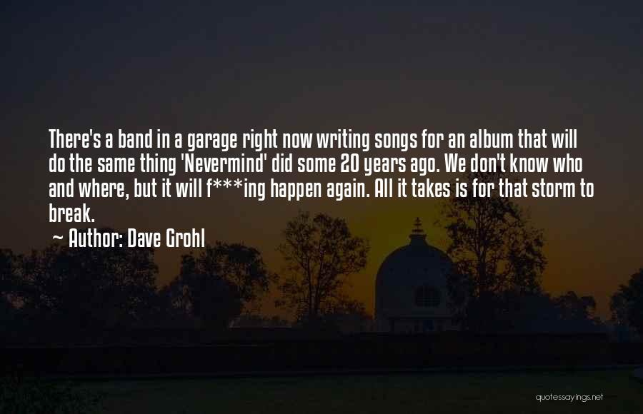 Dave Grohl Quotes: There's A Band In A Garage Right Now Writing Songs For An Album That Will Do The Same Thing 'nevermind'
