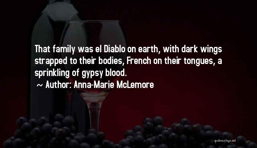 Anna-Marie McLemore Quotes: That Family Was El Diablo On Earth, With Dark Wings Strapped To Their Bodies, French On Their Tongues, A Sprinkling