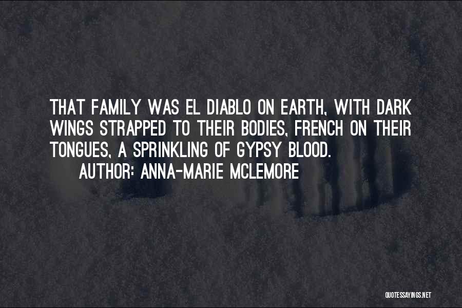 Anna-Marie McLemore Quotes: That Family Was El Diablo On Earth, With Dark Wings Strapped To Their Bodies, French On Their Tongues, A Sprinkling