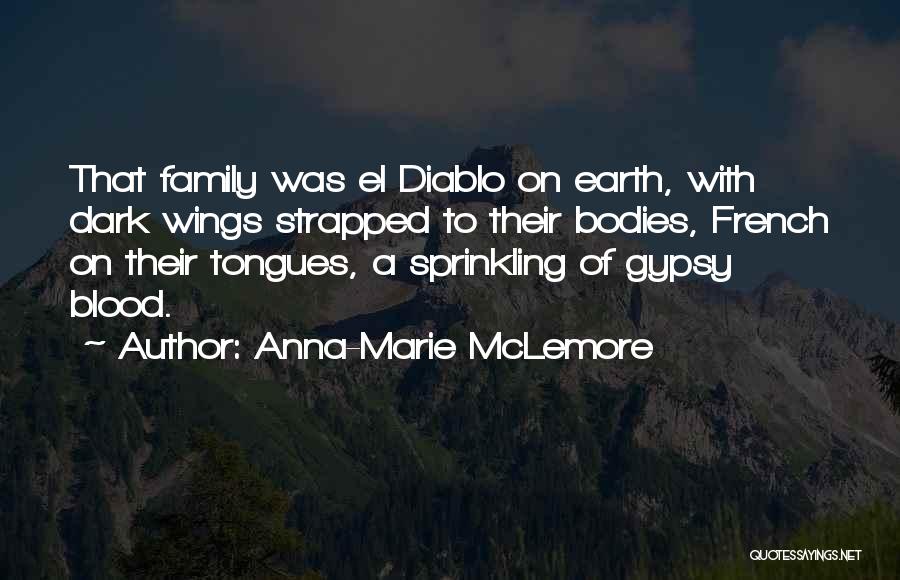 Anna-Marie McLemore Quotes: That Family Was El Diablo On Earth, With Dark Wings Strapped To Their Bodies, French On Their Tongues, A Sprinkling
