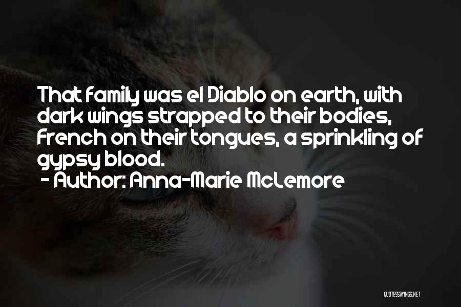 Anna-Marie McLemore Quotes: That Family Was El Diablo On Earth, With Dark Wings Strapped To Their Bodies, French On Their Tongues, A Sprinkling