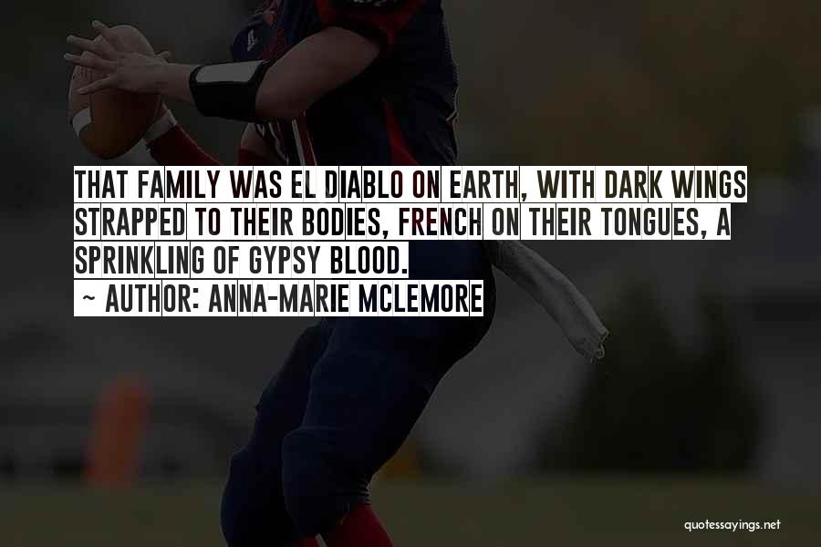 Anna-Marie McLemore Quotes: That Family Was El Diablo On Earth, With Dark Wings Strapped To Their Bodies, French On Their Tongues, A Sprinkling