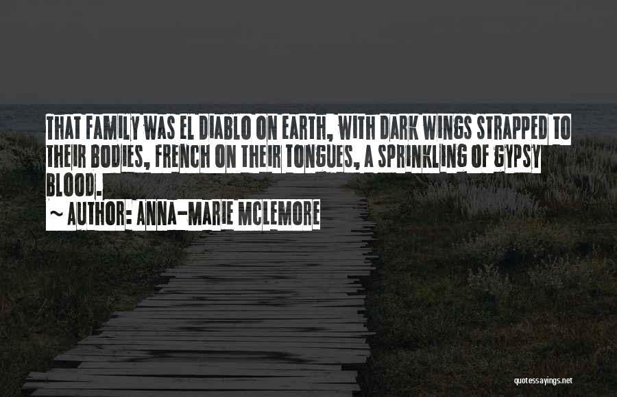 Anna-Marie McLemore Quotes: That Family Was El Diablo On Earth, With Dark Wings Strapped To Their Bodies, French On Their Tongues, A Sprinkling