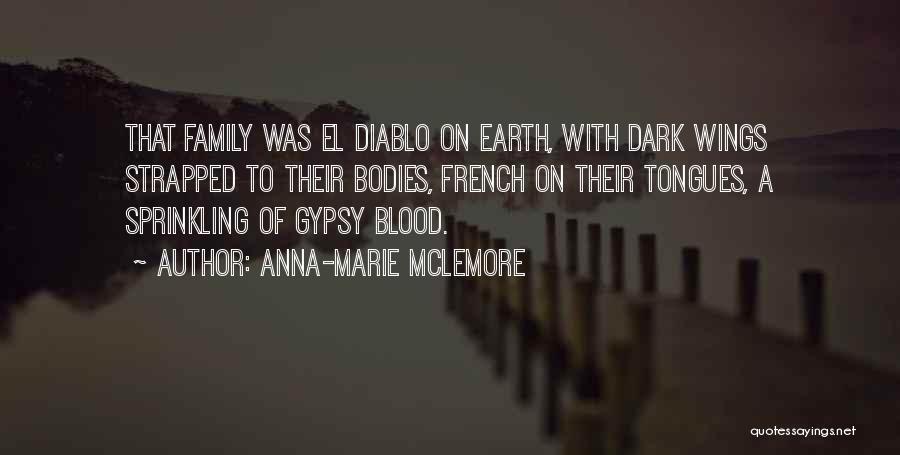 Anna-Marie McLemore Quotes: That Family Was El Diablo On Earth, With Dark Wings Strapped To Their Bodies, French On Their Tongues, A Sprinkling