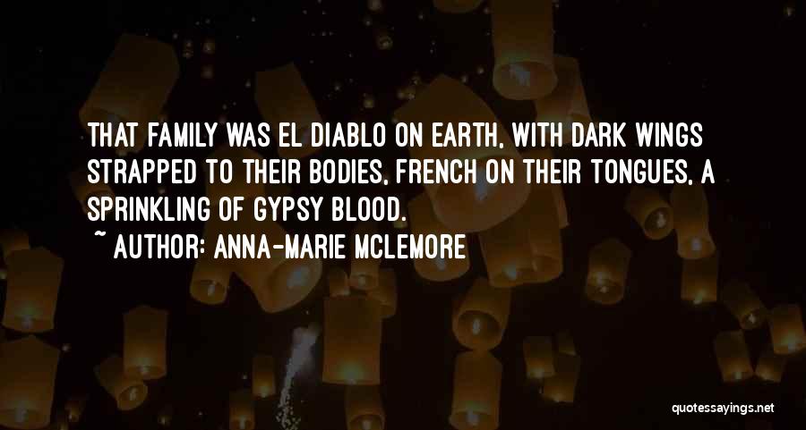 Anna-Marie McLemore Quotes: That Family Was El Diablo On Earth, With Dark Wings Strapped To Their Bodies, French On Their Tongues, A Sprinkling