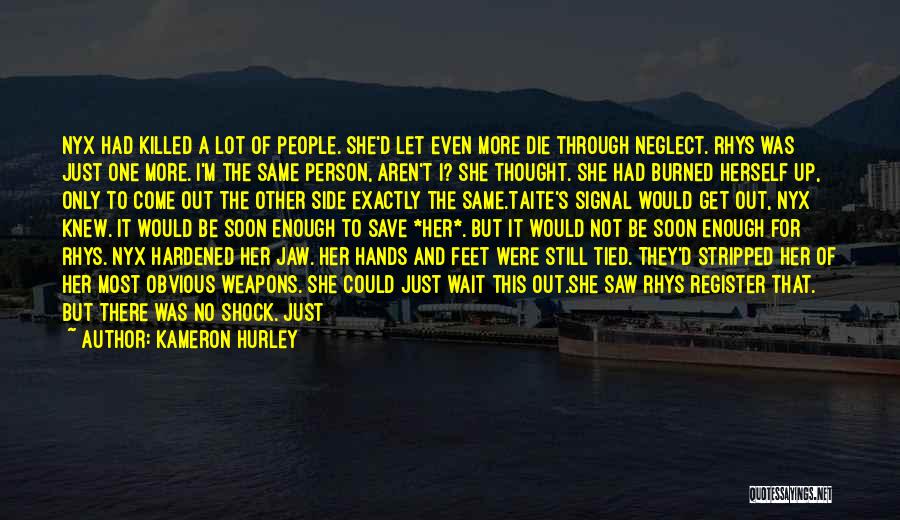 Kameron Hurley Quotes: Nyx Had Killed A Lot Of People. She'd Let Even More Die Through Neglect. Rhys Was Just One More. I'm