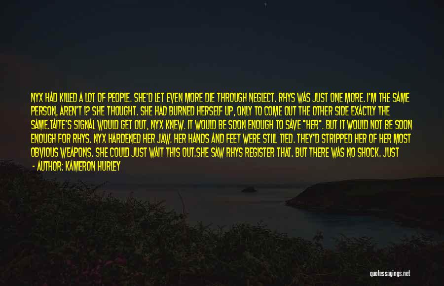 Kameron Hurley Quotes: Nyx Had Killed A Lot Of People. She'd Let Even More Die Through Neglect. Rhys Was Just One More. I'm