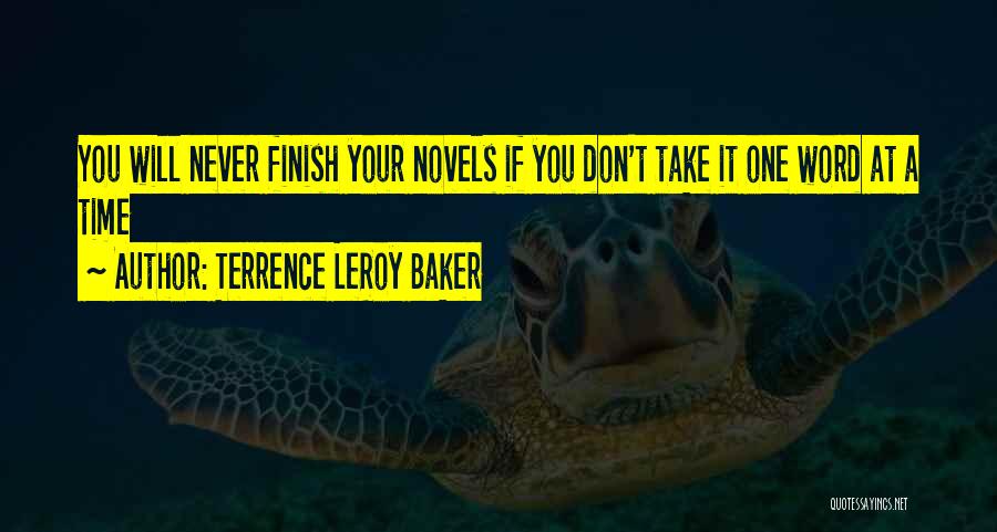 Terrence LeRoy Baker Quotes: You Will Never Finish Your Novels If You Don't Take It One Word At A Time