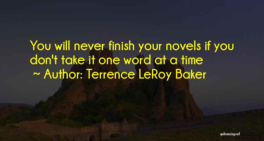 Terrence LeRoy Baker Quotes: You Will Never Finish Your Novels If You Don't Take It One Word At A Time