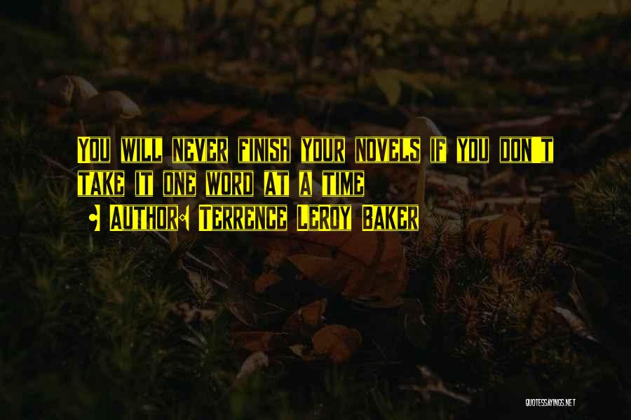 Terrence LeRoy Baker Quotes: You Will Never Finish Your Novels If You Don't Take It One Word At A Time