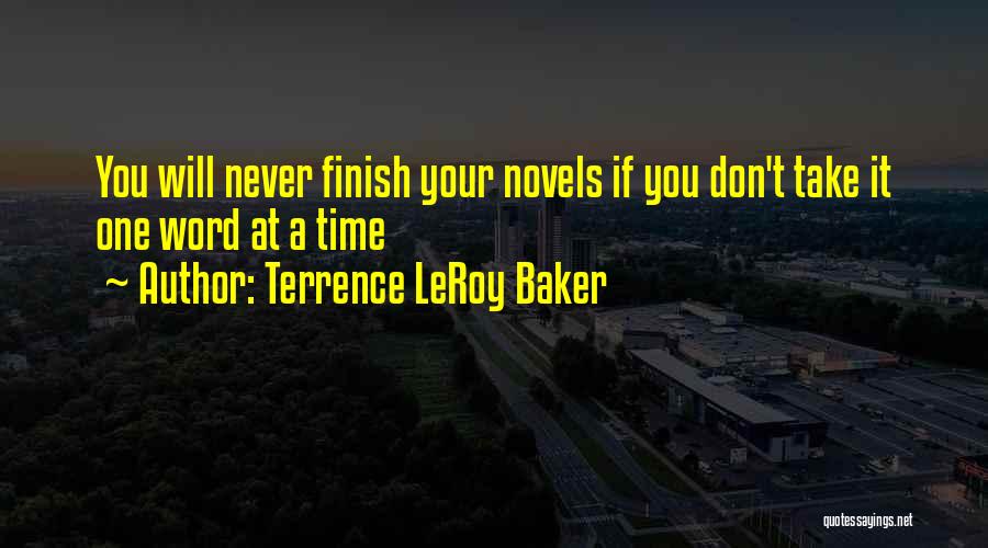 Terrence LeRoy Baker Quotes: You Will Never Finish Your Novels If You Don't Take It One Word At A Time