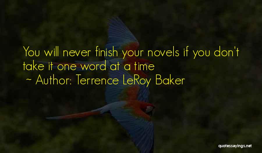 Terrence LeRoy Baker Quotes: You Will Never Finish Your Novels If You Don't Take It One Word At A Time