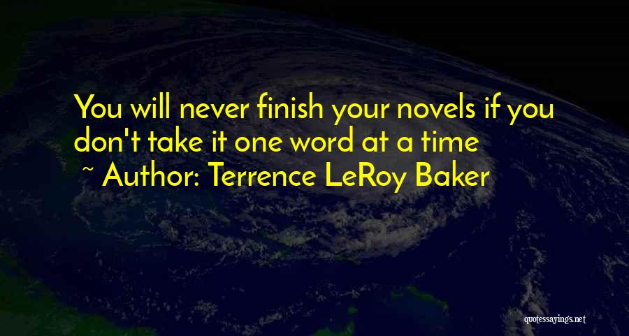 Terrence LeRoy Baker Quotes: You Will Never Finish Your Novels If You Don't Take It One Word At A Time