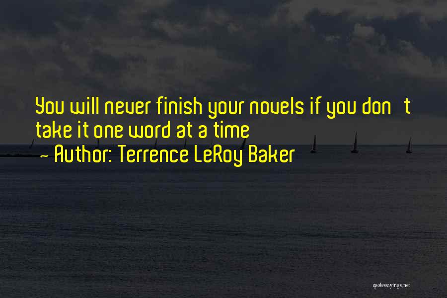 Terrence LeRoy Baker Quotes: You Will Never Finish Your Novels If You Don't Take It One Word At A Time