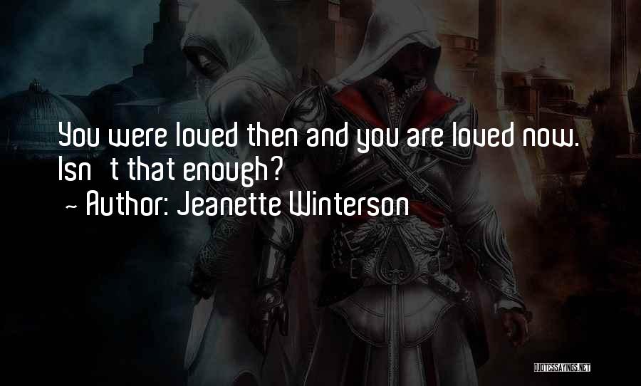 Jeanette Winterson Quotes: You Were Loved Then And You Are Loved Now. Isn't That Enough?