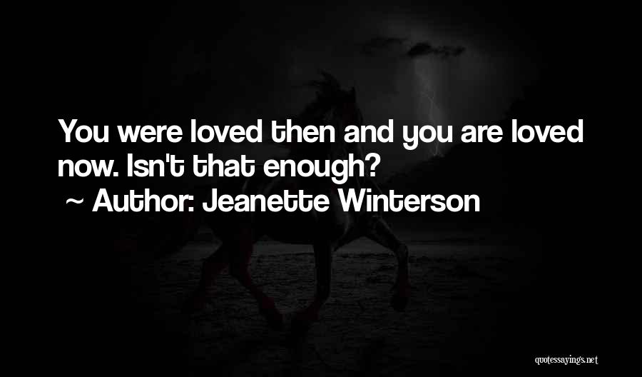 Jeanette Winterson Quotes: You Were Loved Then And You Are Loved Now. Isn't That Enough?