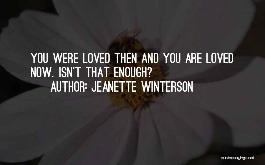 Jeanette Winterson Quotes: You Were Loved Then And You Are Loved Now. Isn't That Enough?