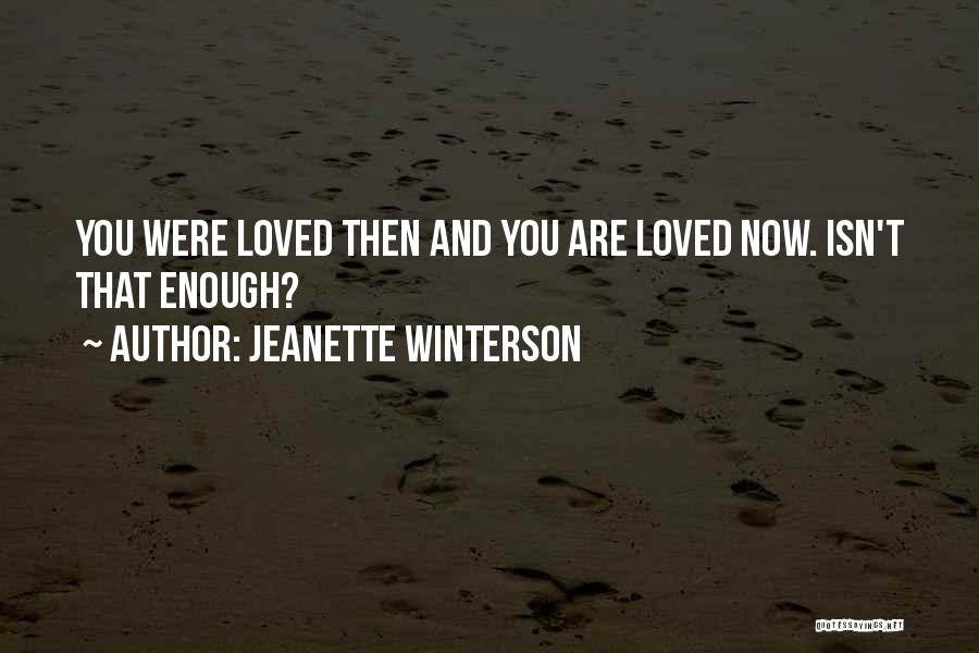 Jeanette Winterson Quotes: You Were Loved Then And You Are Loved Now. Isn't That Enough?