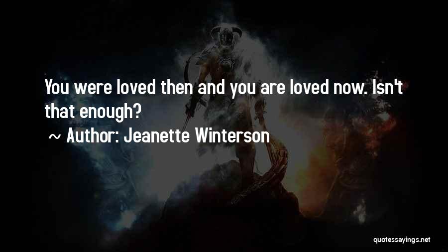 Jeanette Winterson Quotes: You Were Loved Then And You Are Loved Now. Isn't That Enough?