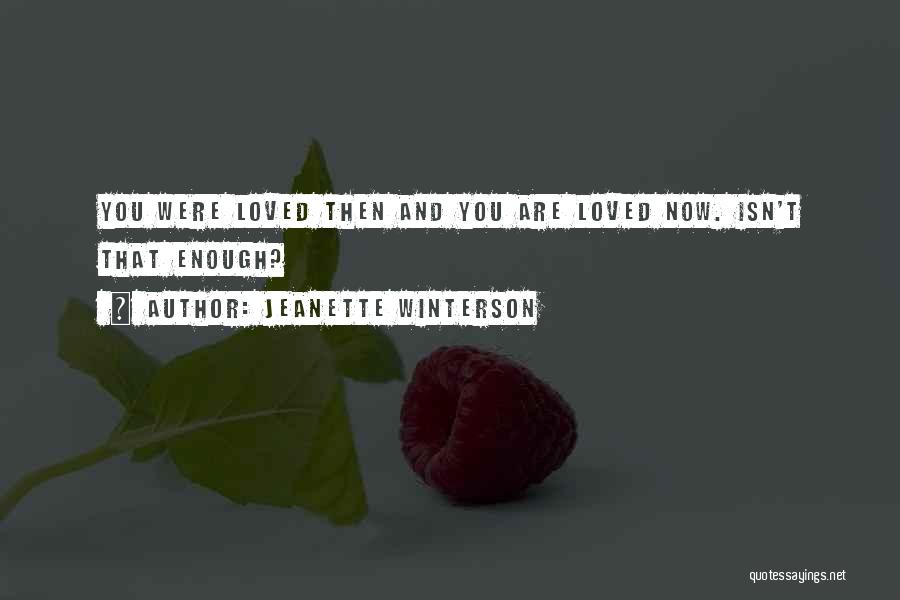 Jeanette Winterson Quotes: You Were Loved Then And You Are Loved Now. Isn't That Enough?