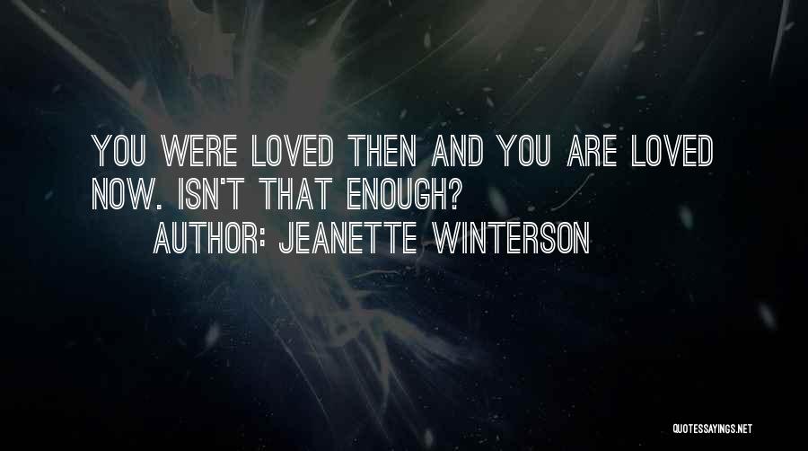 Jeanette Winterson Quotes: You Were Loved Then And You Are Loved Now. Isn't That Enough?